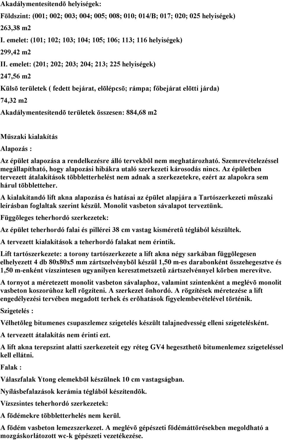 Műszaki kialakítás Alapozás : Az épület alapozása a rendelkezésre álló tervekbõl nem meghatározható. Szemrevételezéssel megállapítható, hogy alapozási hibákra utaló szerkezeti károsodás nincs.