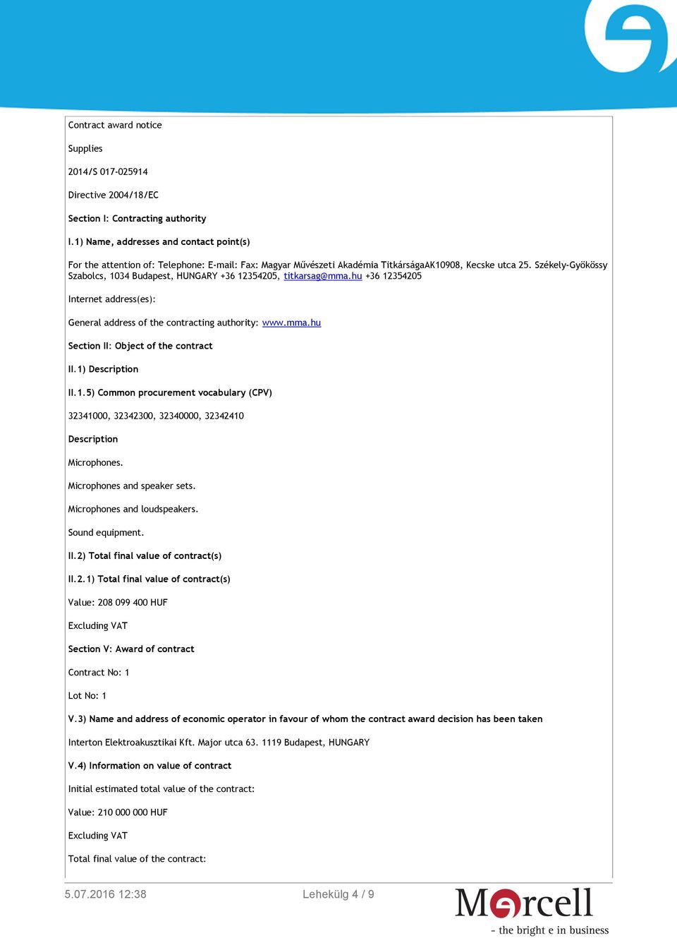 Székely-Gyökössy Szabolcs, 1034 Budapest, HUNGARY +36 12354205, titkarsag@mma.hu +36 12354205 Internet address(es): General address of the contracting authority: www.mma.hu Section II: Object of the contract II.