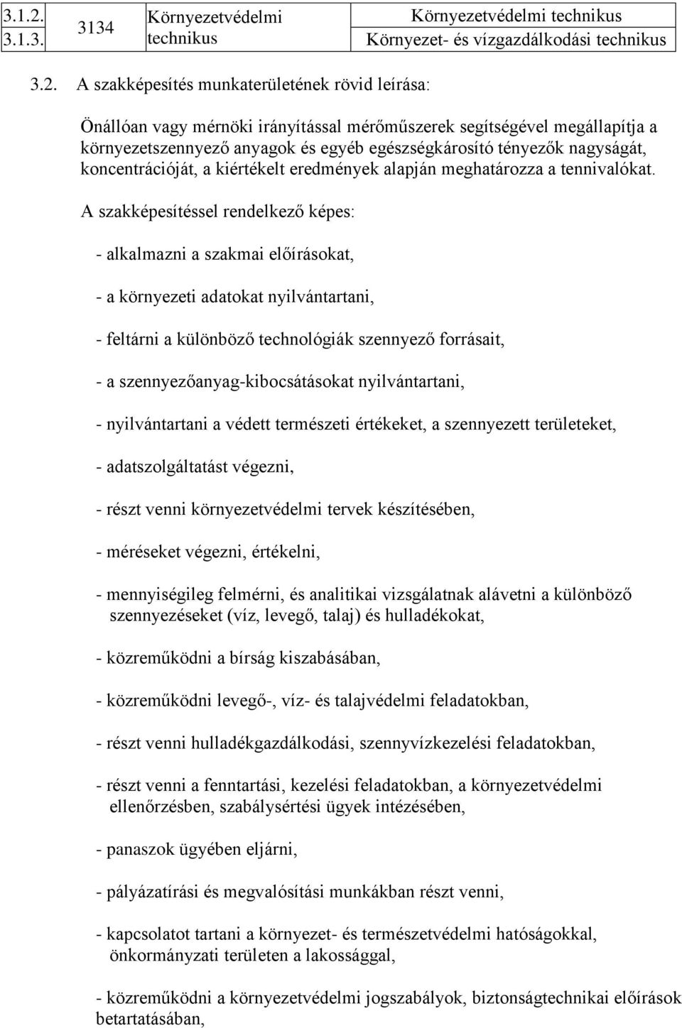 A szakképesítés munkaterületének rövid leírása: Önállóan vagy mérnöki irányítással mérőműszerek segítségével megállapítja a környezetszennyező anyagok és egyéb egészségkárosító tényezők nagyságát,