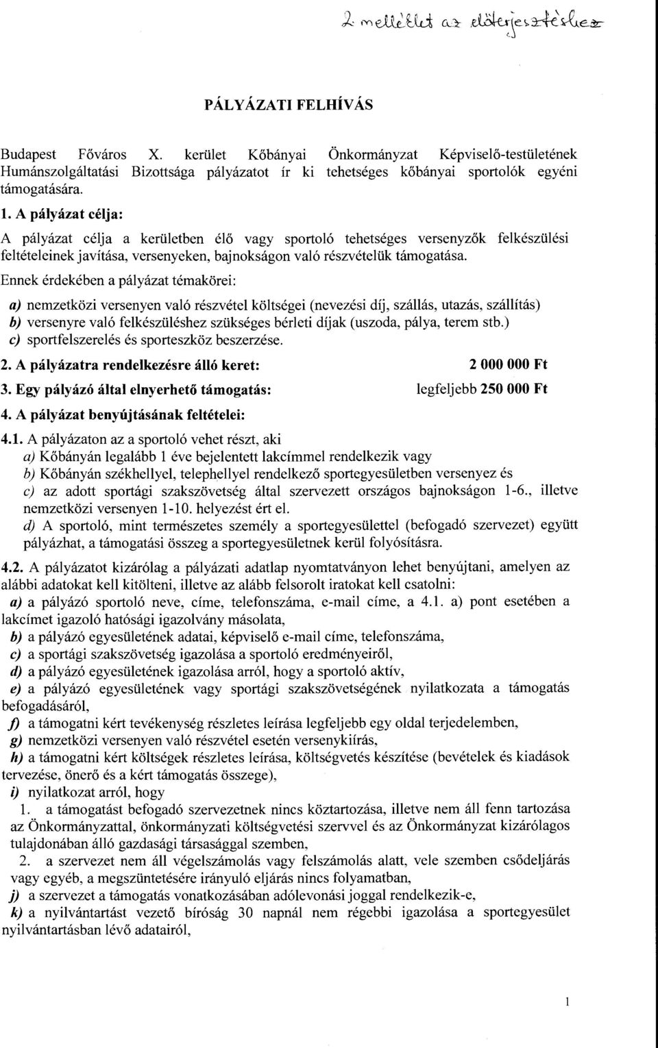 Ennek érdekében a pályázat témakörei: a) nemzetközi versenyen való részvétel költségei (nevezési díj, szállás, utazás, szállítás) b) versenyre való felkészüléshez szükséges bérleti díjak (uszoda,