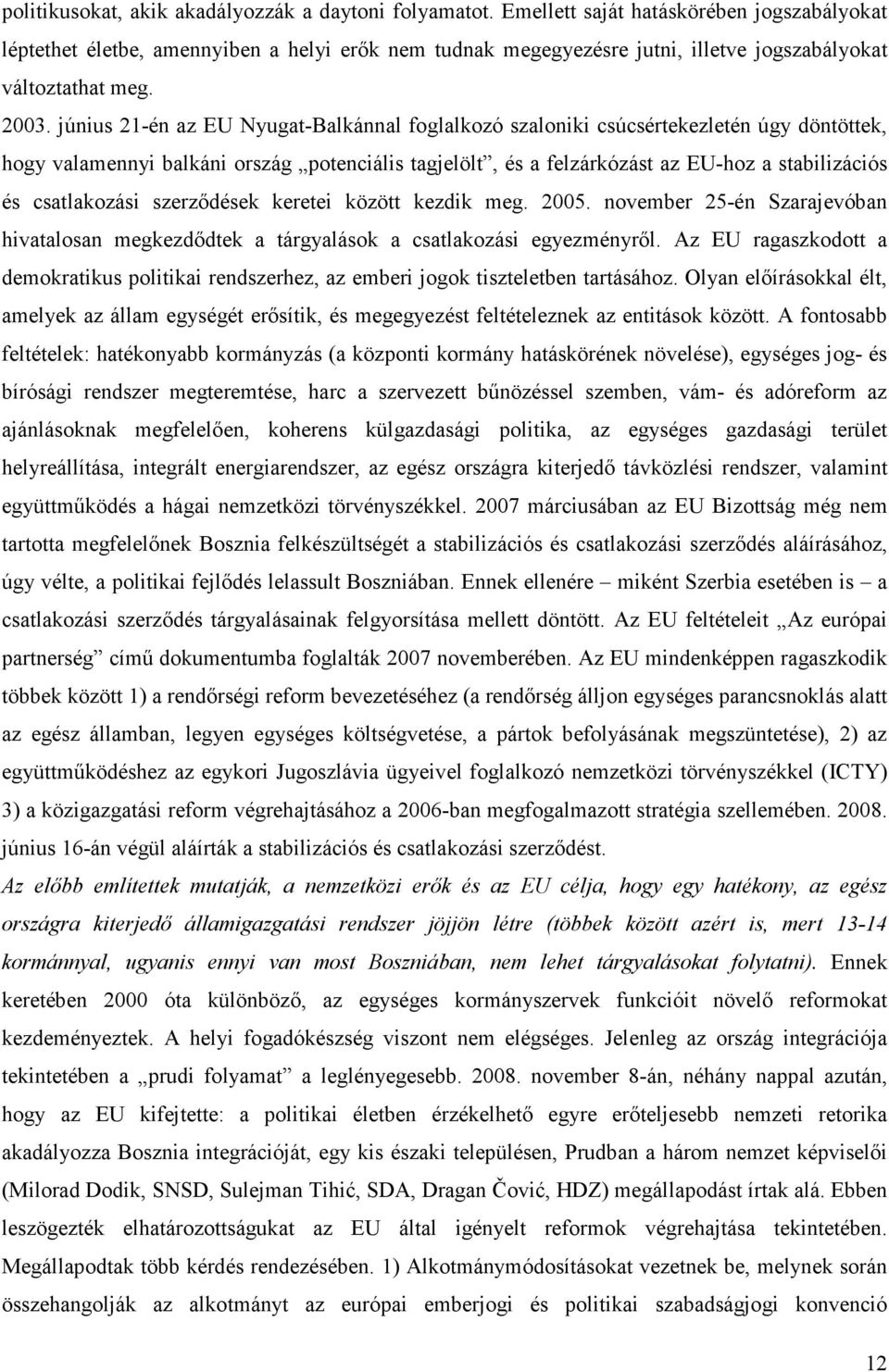 június 21-én az EU Nyugat-Balkánnal foglalkozó szaloniki csúcsértekezletén úgy döntöttek, hogy valamennyi balkáni ország potenciális tagjelölt, és a felzárkózást az EU-hoz a stabilizációs és