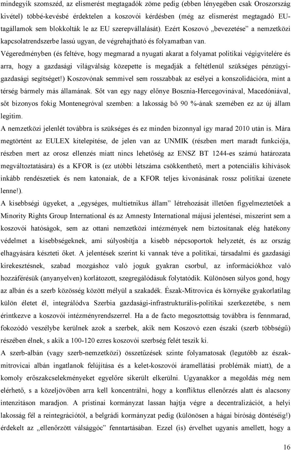 Végeredményben (és feltéve, hogy megmarad a nyugati akarat a folyamat politikai végigvitelére és arra, hogy a gazdasági világválság közepette is megadják a feltétlenül szükséges pénzügyigazdasági