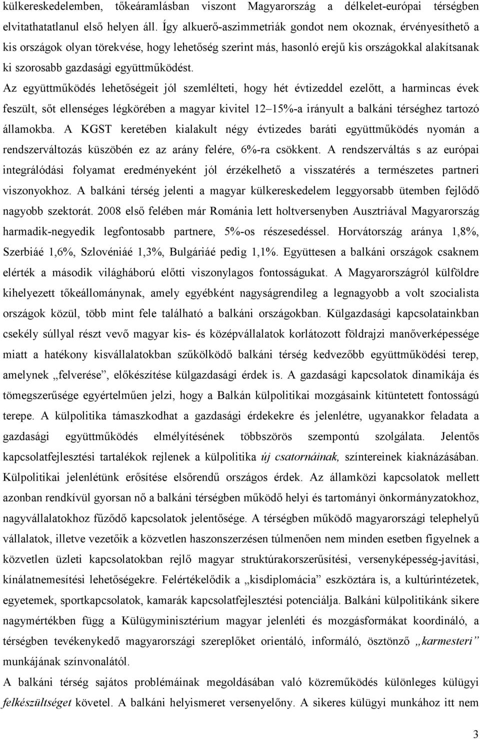 Az együttmőködés lehetıségeit jól szemlélteti, hogy hét évtizeddel ezelıtt, a harmincas évek feszült, sıt ellenséges légkörében a magyar kivitel 12 15%-a irányult a balkáni térséghez tartozó