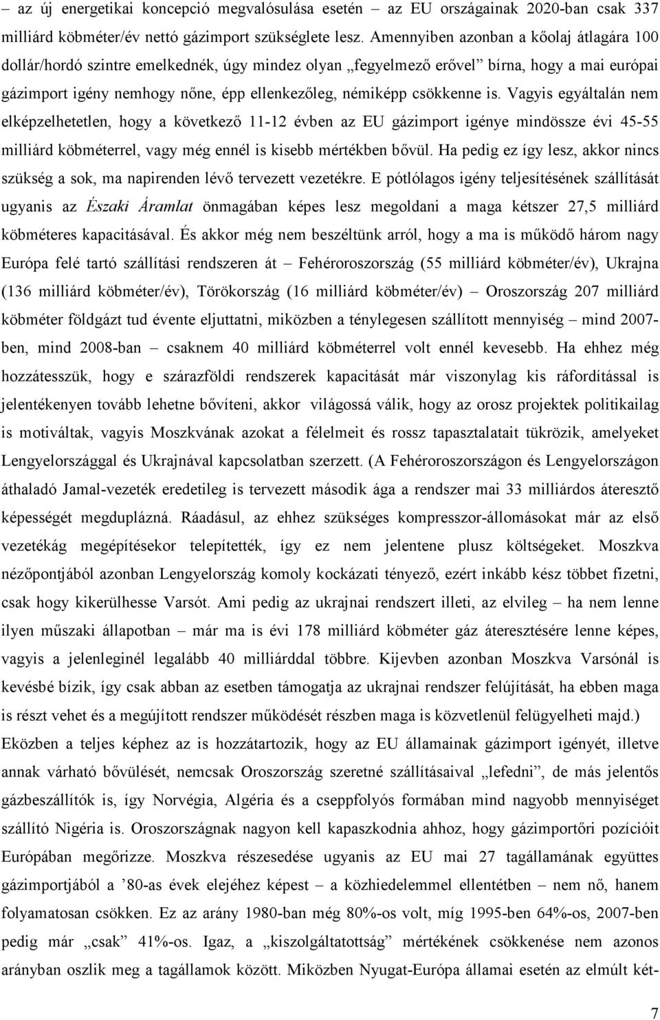 csökkenne is. Vagyis egyáltalán nem elképzelhetetlen, hogy a következı 11-12 évben az EU gázimport igénye mindössze évi 45-55 milliárd köbméterrel, vagy még ennél is kisebb mértékben bıvül.