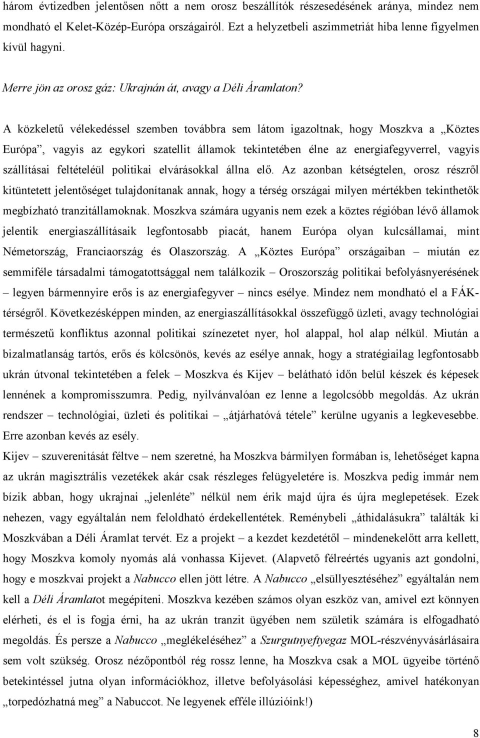 A közkelető vélekedéssel szemben továbbra sem látom igazoltnak, hogy Moszkva a Köztes Európa, vagyis az egykori szatellit államok tekintetében élne az energiafegyverrel, vagyis szállításai