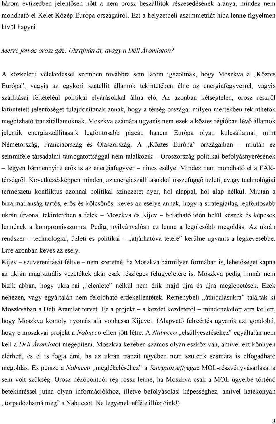 A közkelető vélekedéssel szemben továbbra sem látom igazoltnak, hogy Moszkva a Köztes Európa, vagyis az egykori szatellit államok tekintetében élne az energiafegyverrel, vagyis szállításai