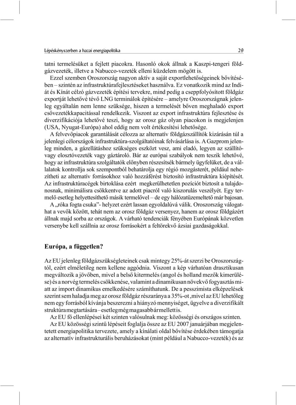 Ez vonatkozik mind az Indiát és Kínát célzó gázvezeték építési tervekre, mind pedig a cseppfolyósított földgáz exportját lehetõvé tévõ LNG terminálok építésére amelyre Oroszországnak jelenleg