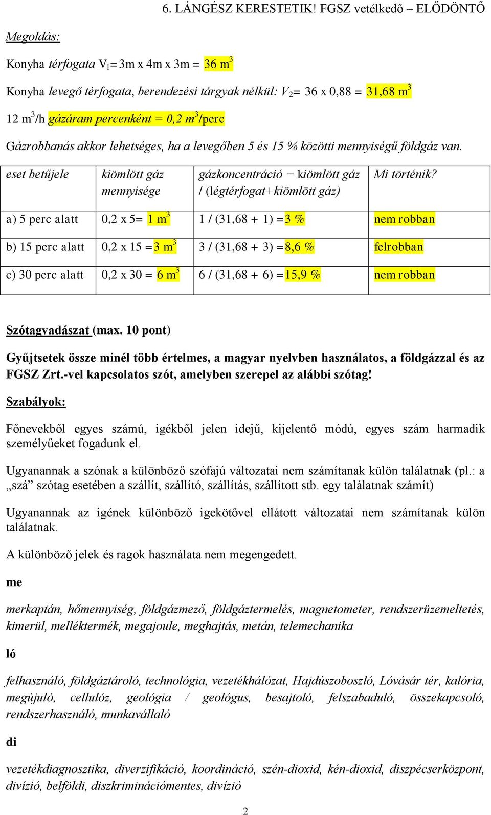 a) 5 perc alatt 0,2 x 5= 1 m 3 1 / (31,68 + 1) =3 % nem robban b) 15 perc alatt 0,2 x 15 =3 m 3 3 / (31,68 + 3) =8,6 % felrobban c) 30 perc alatt 0,2 x 30 = 6 m 3 6 / (31,68 + 6) =15,9 % nem robban