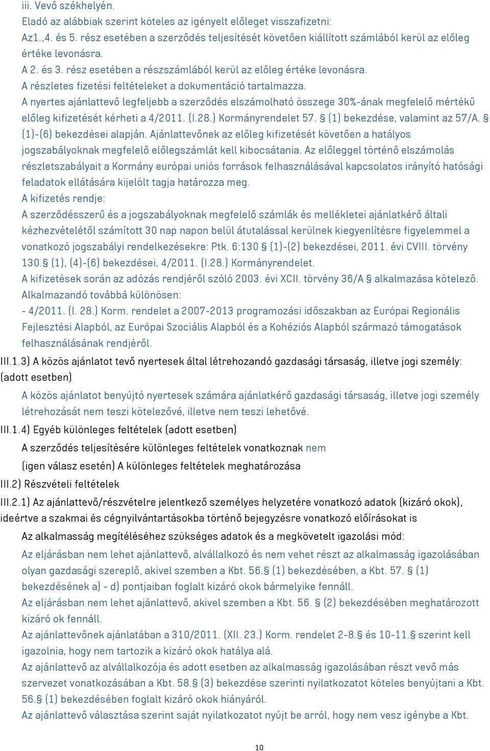 A részletes fizetési feltételeket a dokumentáció tartalmazza. A nyertes ajánlattevő legfeljebb a szerződés elszámolható összege 30%-ának megfelelő mértékű előleg kifizetését kérheti a 4/2011. (I.28.