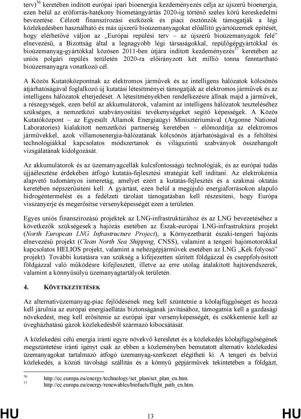 repülési terv az újszerű bioüzemanyagok felé elnevezésű, a Bizottság által a legnagyobb légi társaságokkal, repülőgépgyártókkal és bioüzemanyag-gyártókkal közösen 2011-ben útjára indított