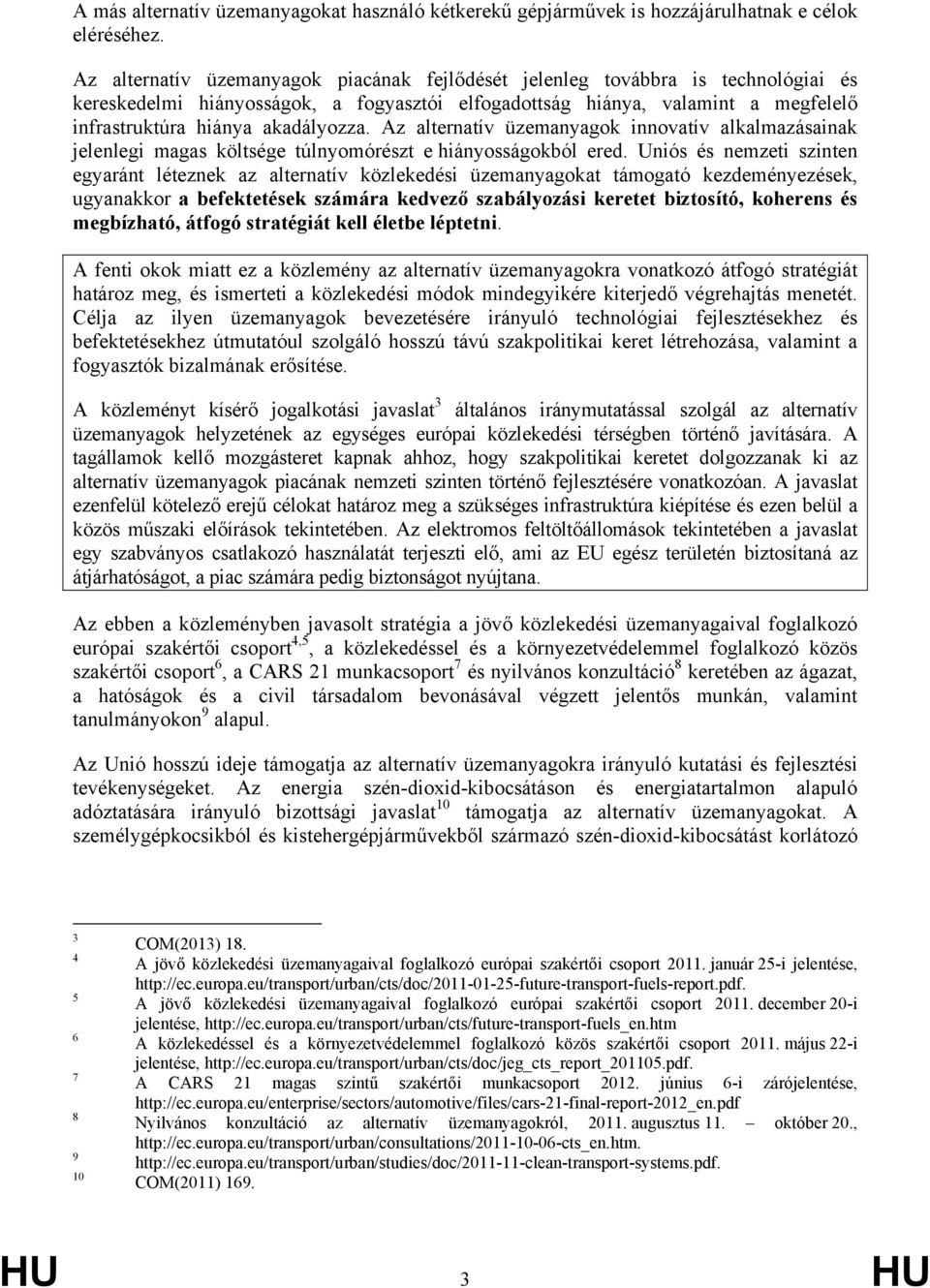 Az alternatív üzemanyagok innovatív alkalmazásainak jelenlegi magas költsége túlnyomórészt e hiányosságokból ered.