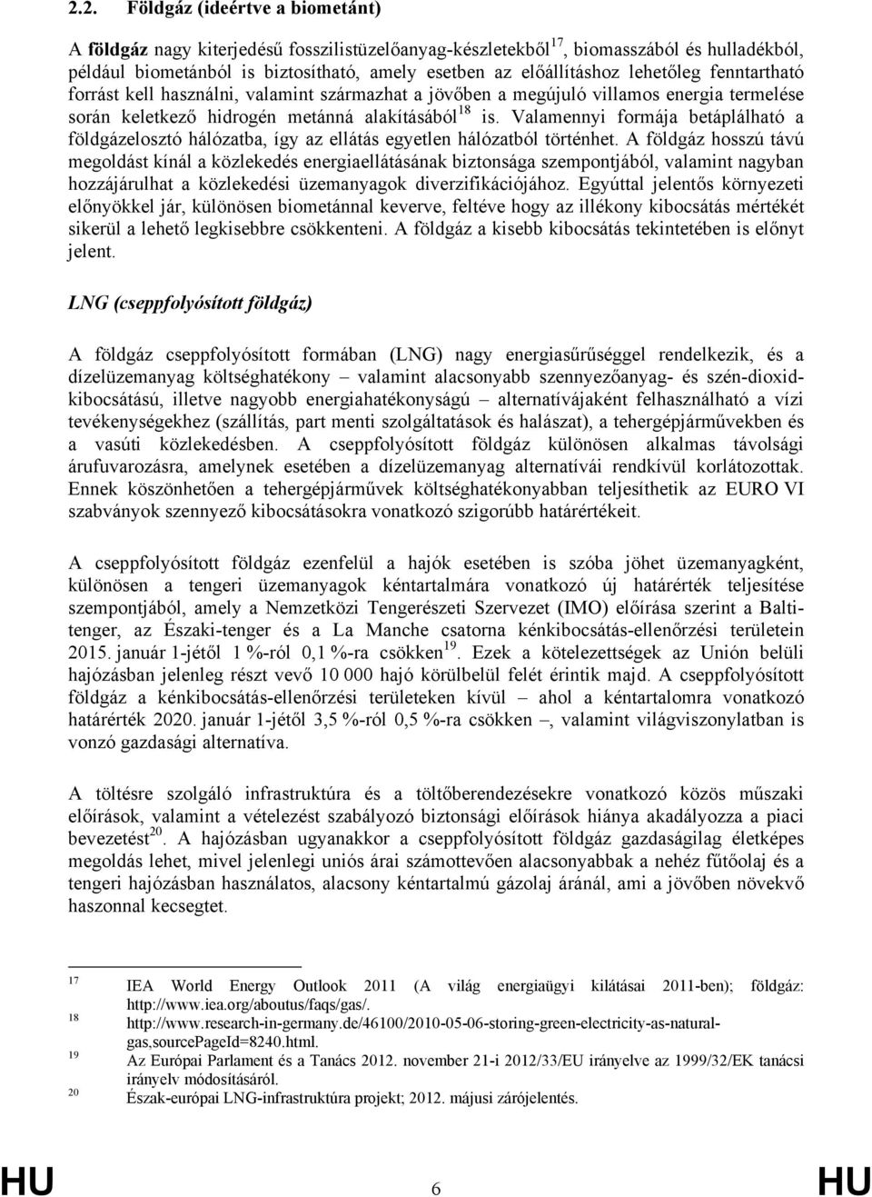 Valamennyi formája betáplálható a földgázelosztó hálózatba, így az ellátás egyetlen hálózatból történhet.