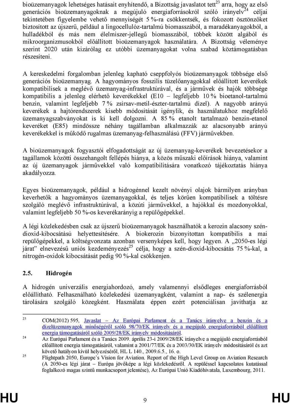 élelmiszer-jellegű biomasszából, többek között algából és mikroorganizmusokból előállított bioüzemanyagok használatára.