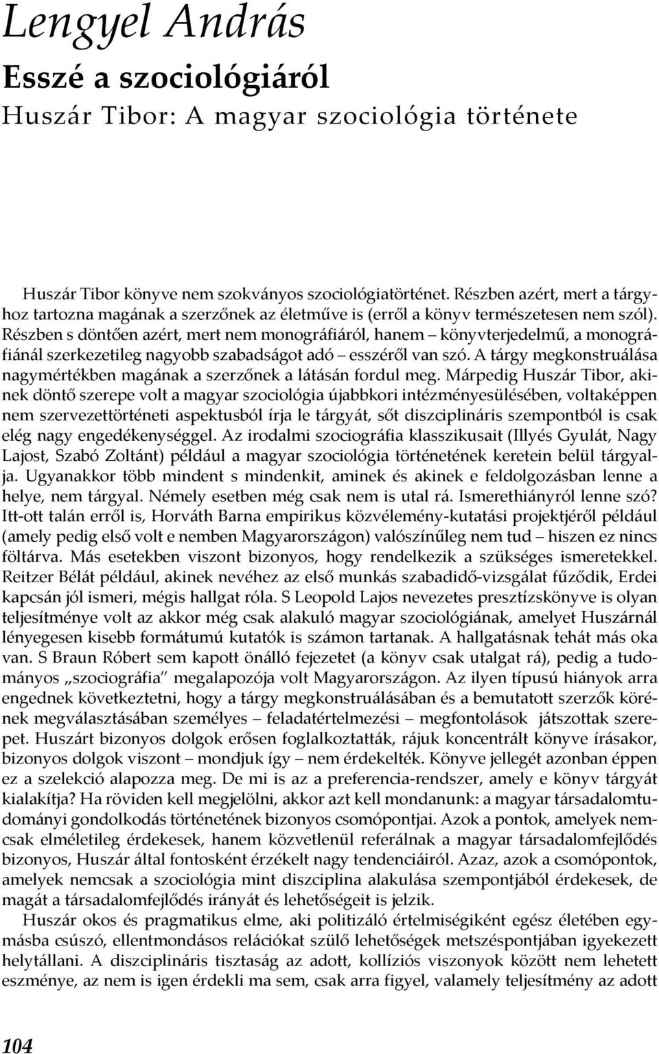 Részben s döntően azért, mert nem monográfiáról, hanem könyvterjedelmű, a monográfiánál szerkezetileg nagyobb szabadságot adó esszéről van szó.