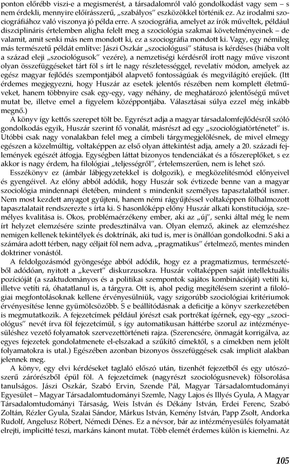 A szociográfia, amelyet az írók műveltek, például diszciplináris értelemben aligha felelt meg a szociológia szakmai követelményeinek de valamit, amit senki más nem mondott ki, ez a szociográfia