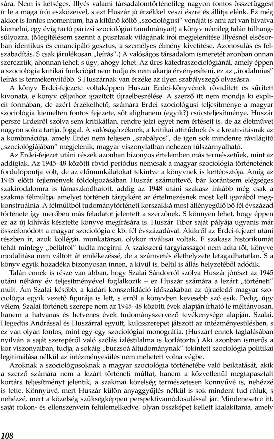 (Megítélésem szerint a pusztaiak világának írói megjelenítése Illyésnél elsősorban identikus és emancipáló gesztus, a személyes élmény kivetítése. Azonosulás és felszabadítás.