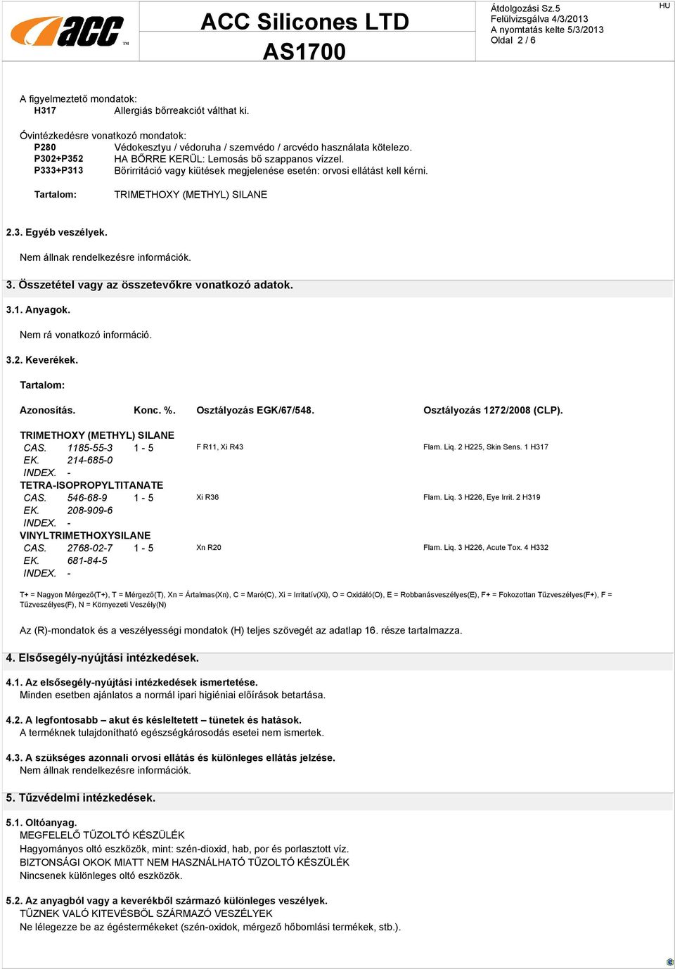 Összetétel vagy az összetevőkre vonatkozó adatok. 3.1. Anyagok. Nem rá vonatkozó információ. 3.2. Keverékek. Tartalom: Azonosítás. Konc. %. Osztályozás EGK/67/548. Osztályozás 1272/2008 (CLP). CAS.