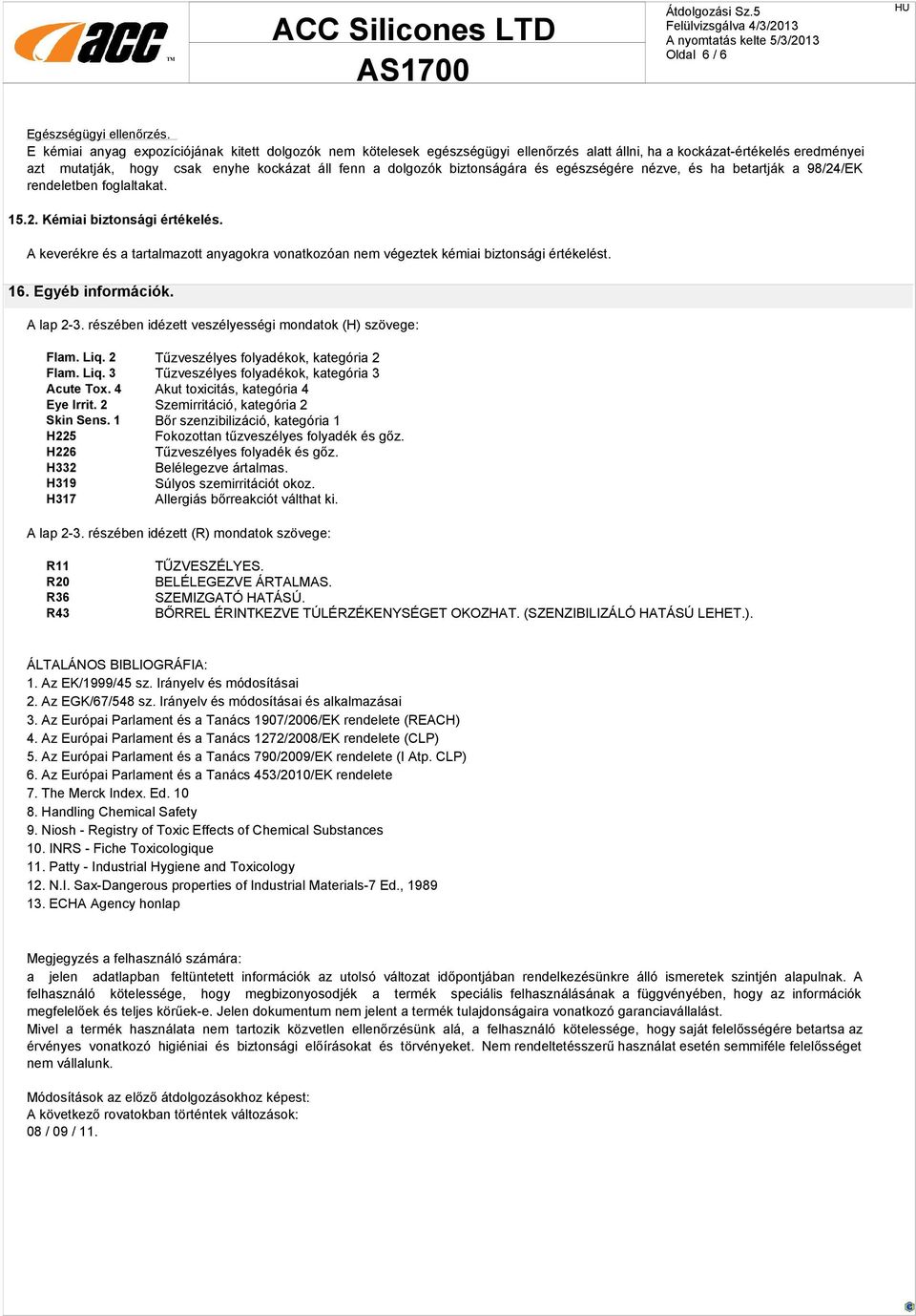 biztonságára és egészségére nézve, és ha betartják a 98/24/EK rendeletben foglaltakat. 15.2. Kémiai biztonsági értékelés.