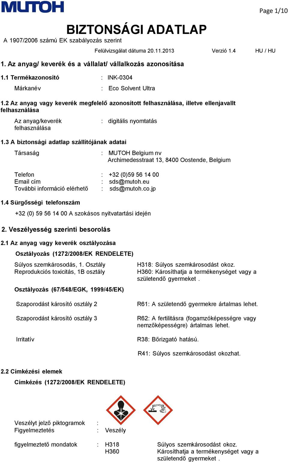 3 A biztonsági adatlap szállítójának adatai Társaság : digitális nyomtatás Telefon : +32 (0)59 56 14 00 Email cím : sds@mutoh.eu További információ elérhető : sds@mutoh.co.jp 1.