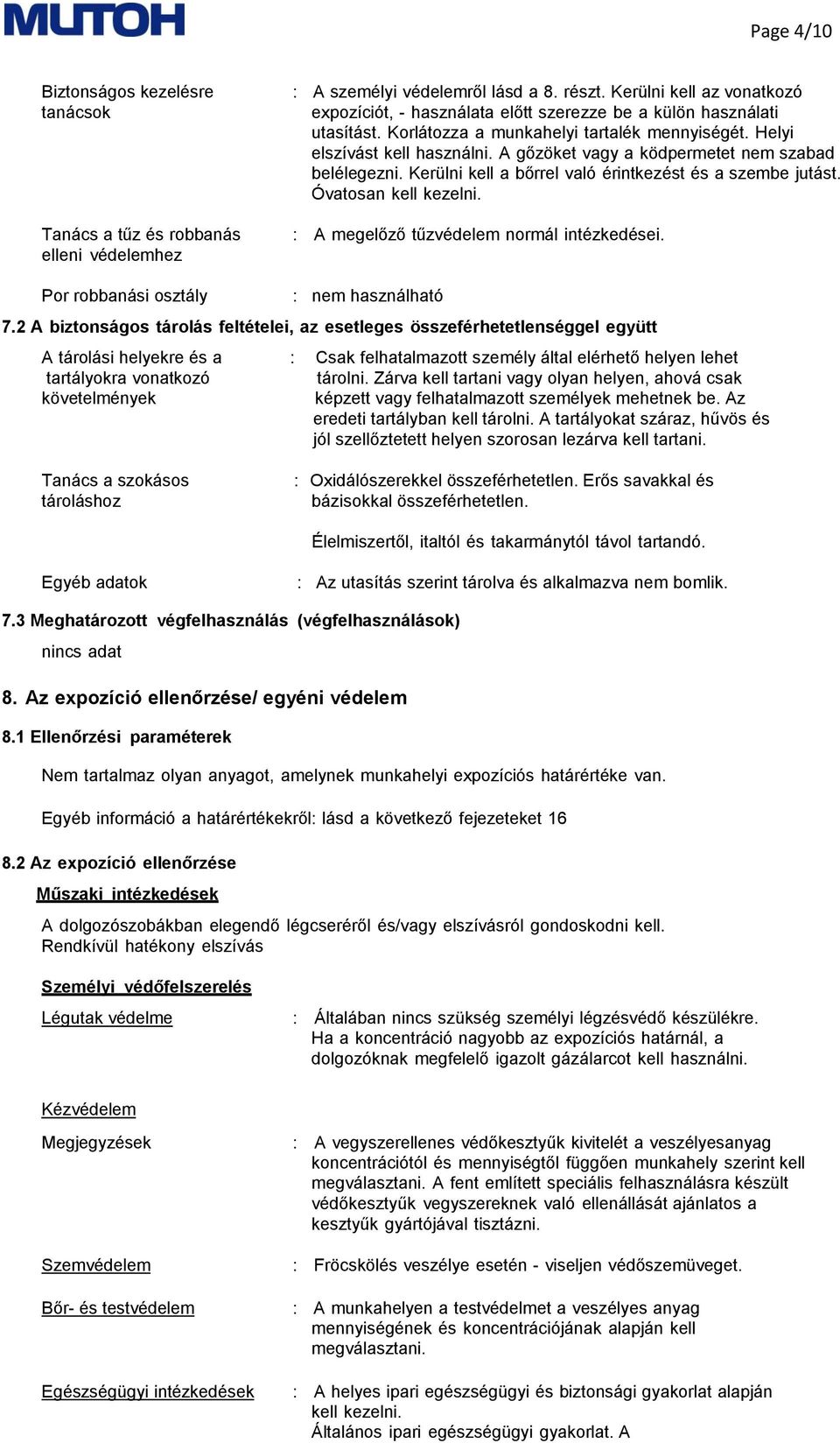 A gőzöket vagy a ködpermetet nem szabad belélegezni. Kerülni kell a bőrrel való érintkezést és a szembe jutást. Óvatosan kell kezelni. : A megelőző tűzvédelem normál intézkedései.