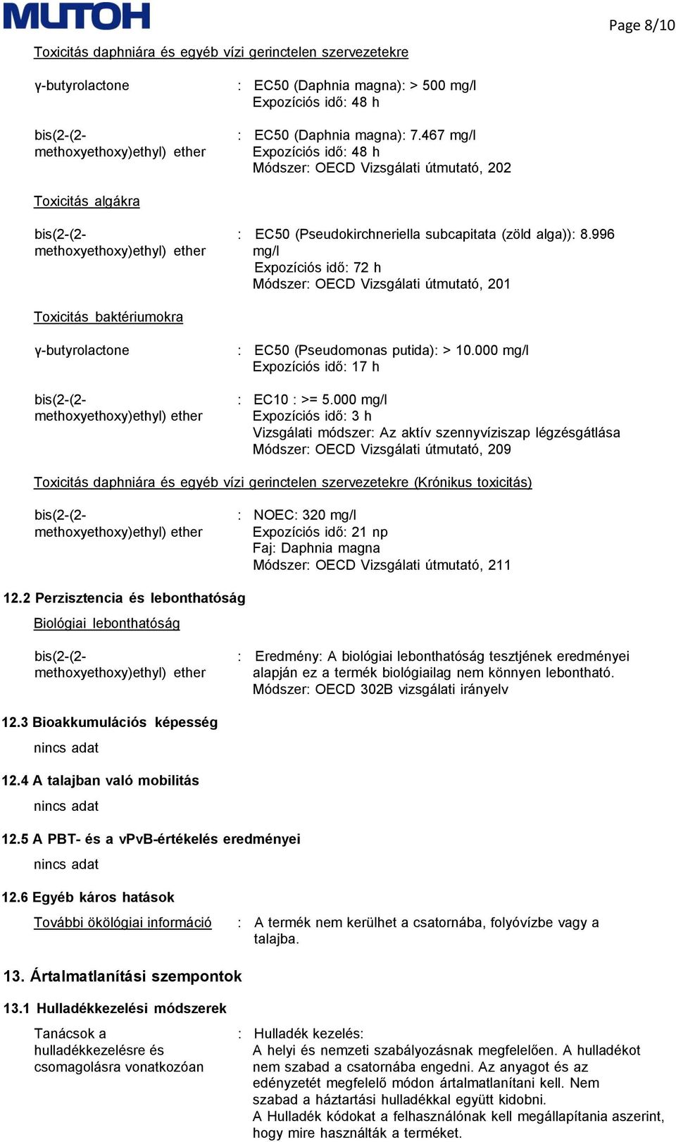 996 mg/l Expozíciós idő: 72 h Módszer: OECD Vizsgálati útmutató, 201 Toxicitás baktériumokra γ-butyrolactone : EC50 (Pseudomonas putida): > 10.000 mg/l Expozíciós idő: 17 h : EC10 : >= 5.