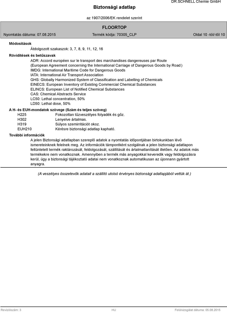 Harmonized System of Classification and Labelling of Chemicals EINECS: European Inventory of Existing Commercial Chemical Substances ELINCS: European List of Notified Chemical Substances CAS: