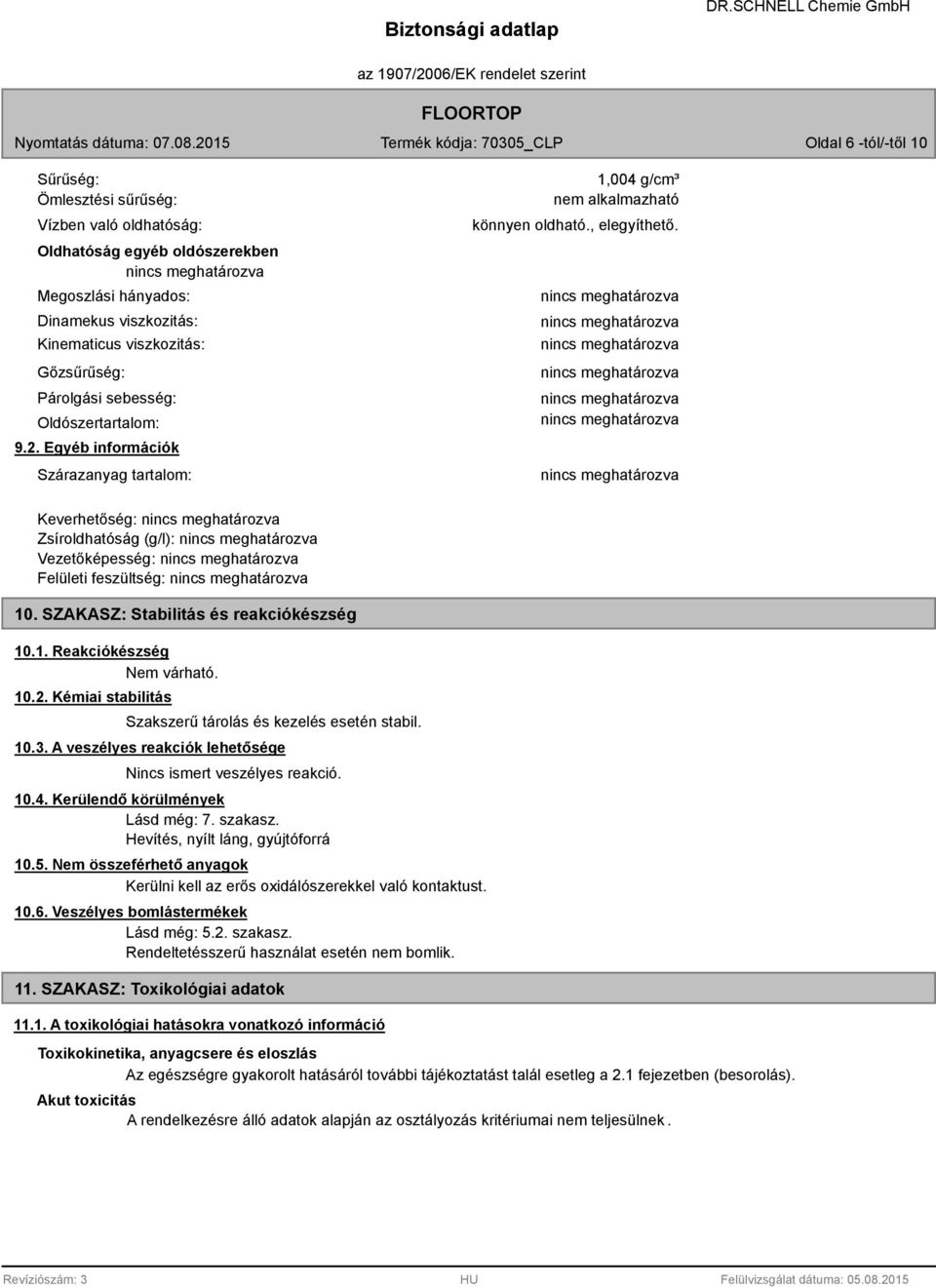 SZAKASZ: Stabilitás és reakciókészség 10.1. Reakciókészség Nem várható. 10.2. Kémiai stabilitás Szakszerű tárolás és kezelés esetén stabil. 10.3.