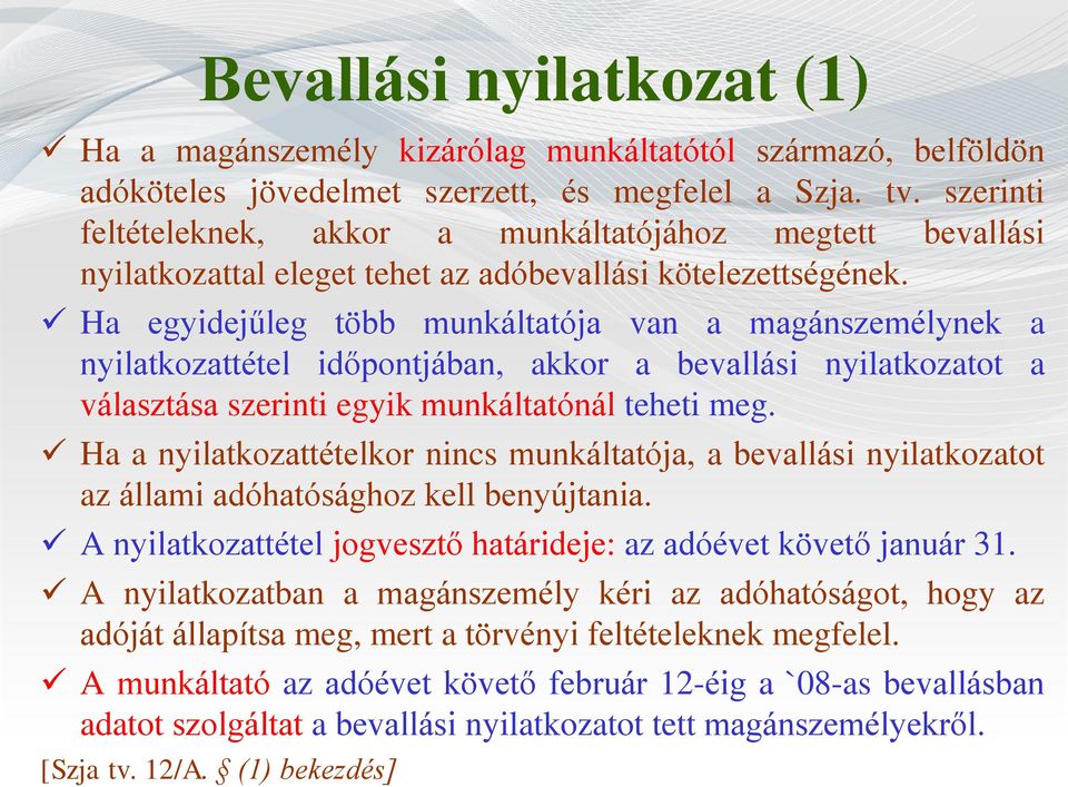 Ha egyidejűleg több munkáltatója van a magánszemélynek a nyilatkozattétel időpontjában, akkor a bevallási nyilatkozatot a választása szerinti egyik munkáltatónál teheti meg.