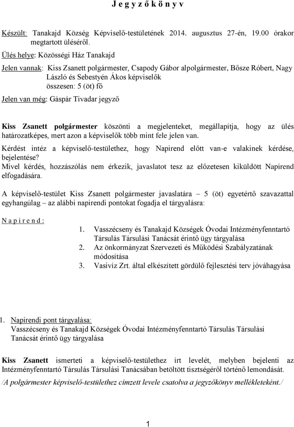 Gáspár Tivadar jegyző Kiss Zsanett polgármester köszönti a megjelenteket, megállapítja, hogy az ülés határozatképes, mert azon a képviselők több mint fele jelen van.