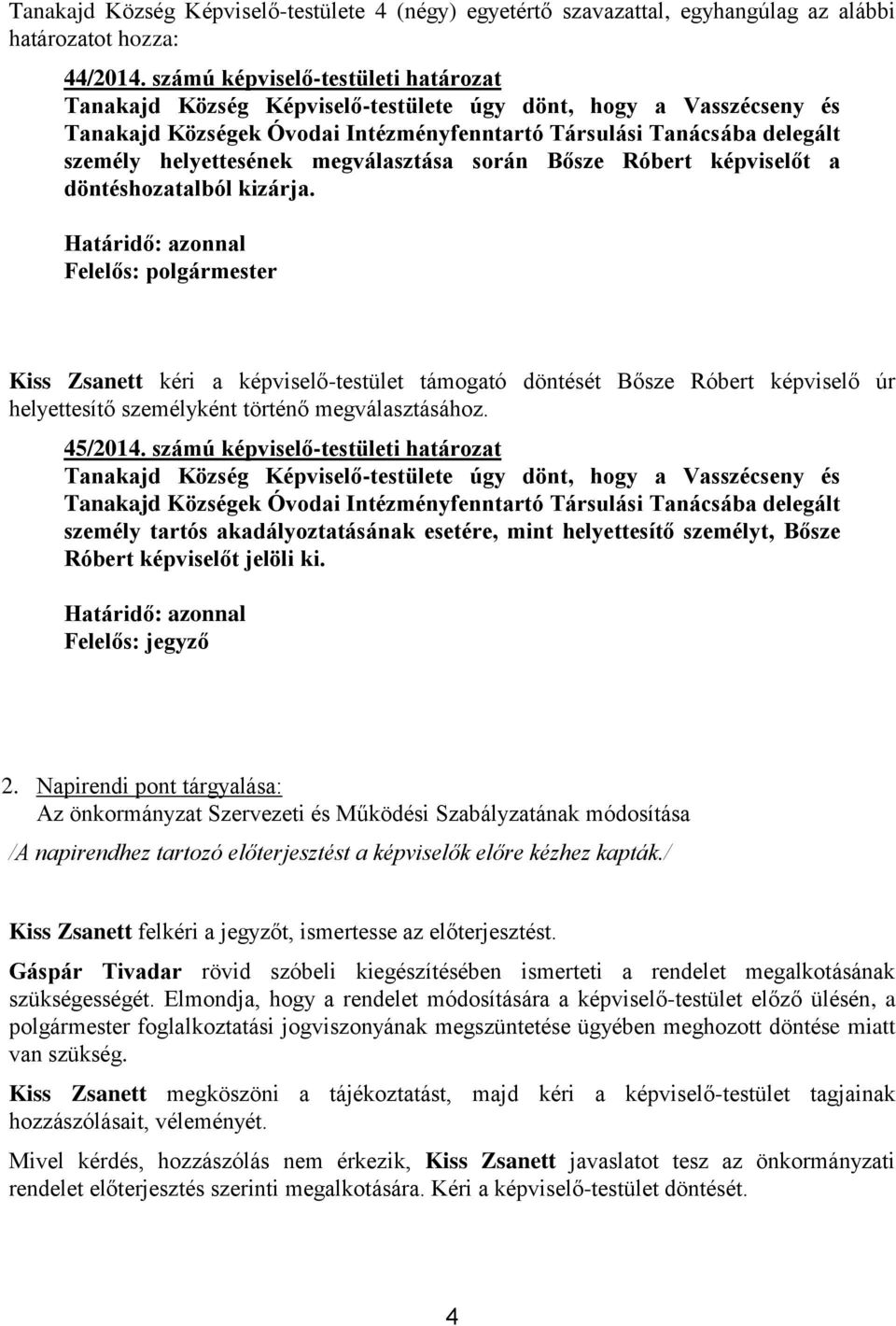 kizárja. Felelős: polgármester Kiss Zsanett kéri a képviselő-testület támogató döntését Bősze Róbert képviselő úr helyettesítő személyként történő megválasztásához. 45/2014.