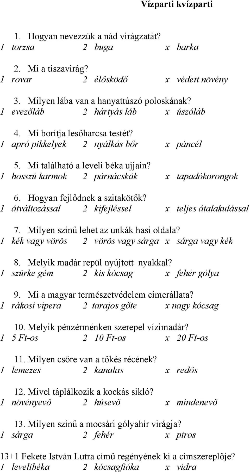 Hogyan fejlődnek a szitakötők? 1 átváltozással 2 kifejléssel x teljes átalakulással 7. Milyen színű lehet az unkák hasi oldala? 1 kék vagy vörös 2 vörös vagy sárga x sárga vagy kék 8.