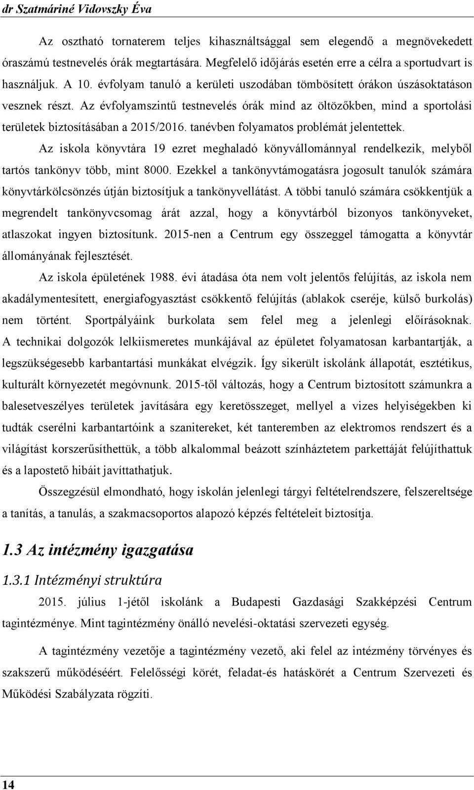 Az évfolyamszintű testnevelés órák mind az öltözőkben, mind a sportolási területek biztosításában a 2015/2016. tanévben folyamatos problémát jelentettek.