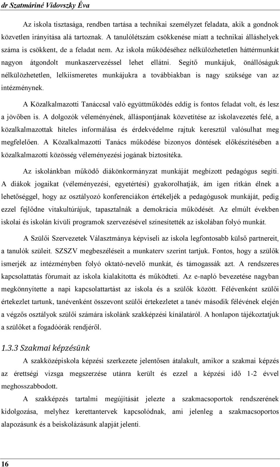 Segítő munkájuk, önállóságuk nélkülözhetetlen, lelkiismeretes munkájukra a továbbiakban is nagy szüksége van az intézménynek.