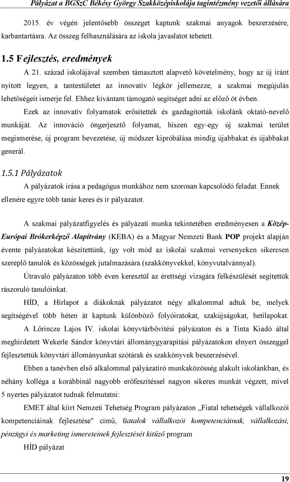 század iskolájával szemben támasztott alapvető követelmény, hogy az új iránt nyitott legyen, a tantestületet az innovatív légkör jellemezze, a szakmai megújulás lehetőségeit ismerje fel.