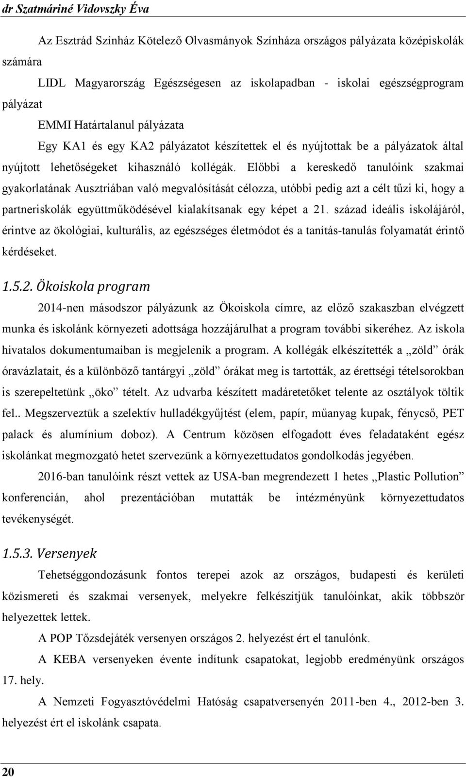 Előbbi a kereskedő tanulóink szakmai gyakorlatának Ausztriában való megvalósítását célozza, utóbbi pedig azt a célt tűzi ki, hogy a partneriskolák együttműködésével kialakítsanak egy képet a 21.