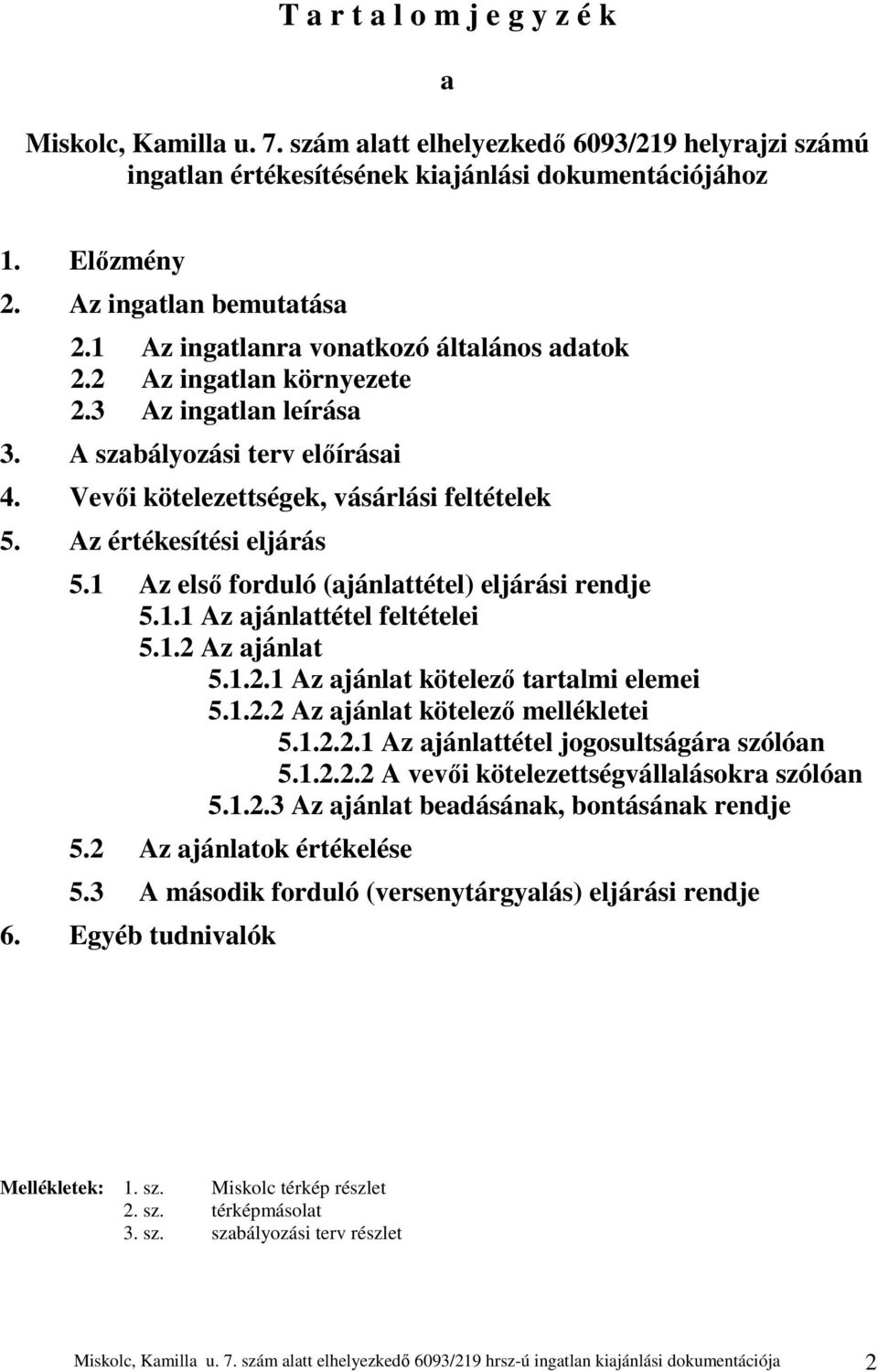 Az értékesítési eljárás 5.1 Az első forduló (ajánlattétel) eljárási rendje 5.1.1 Az ajánlattétel feltételei 5.1.2 Az ajánlat 5.1.2.1 Az ajánlat kötelező tartalmi elemei 5.1.2.2 Az ajánlat kötelező mellékletei 5.