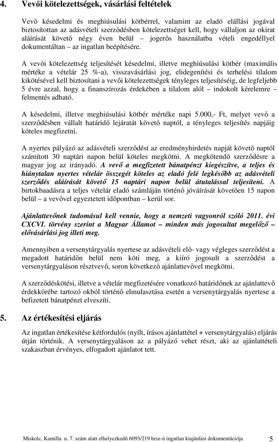 A vevői kötelezettség teljesítését késedelmi, illetve meghiúsulási kötbér (maximális mértéke a vételár 25 %-a), visszavásárlási jog, elidegenítési és terhelési tilalom kikötésével kell biztosítani a