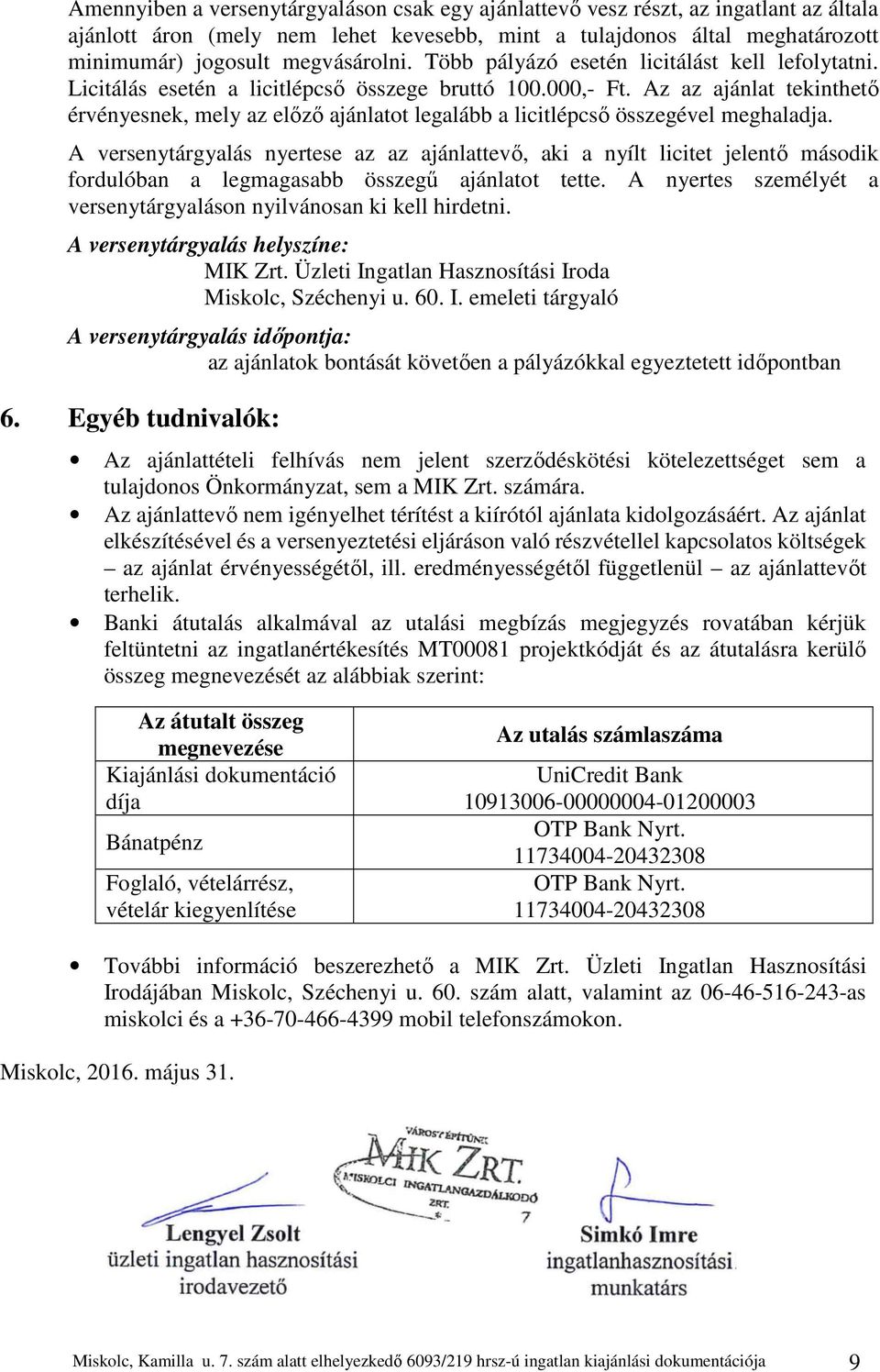 Az az ajánlat tekinthető érvényesnek, mely az előző ajánlatot legalább a licitlépcső összegével meghaladja.