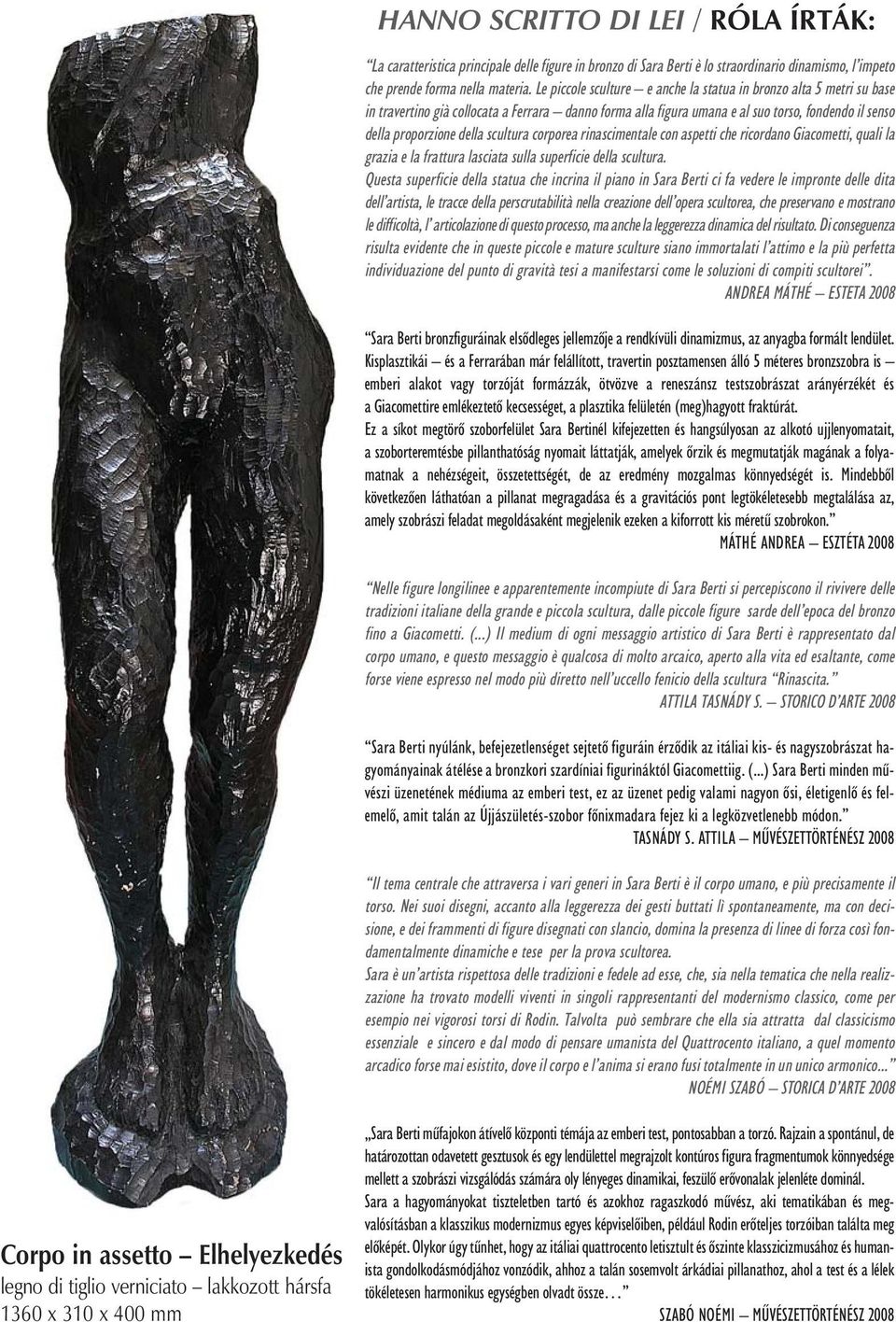 scultura corporea rinascimentale con aspetti che ricordano Giacometti, quali la grazia e la frattura lasciata sulla superficie della scultura.