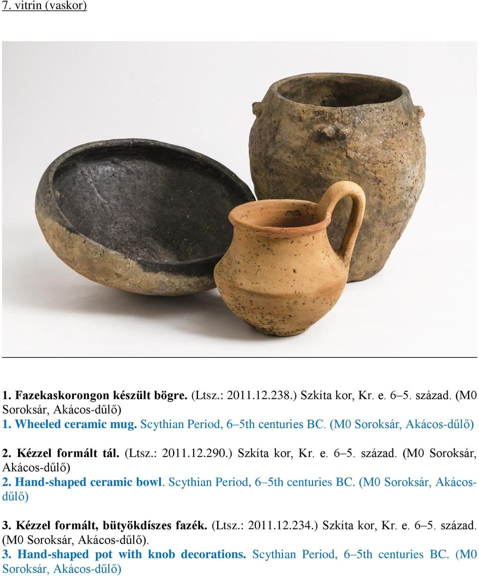 (M0 Soroksár, Akácos-dűlő) 2. Hand-shaped ceramic bowl. Scythian Period, 6 5th centuries BC. (M0 Soroksár, Akácosdűlő) 3. Kézzel formált, bütyökdíszes fazék.