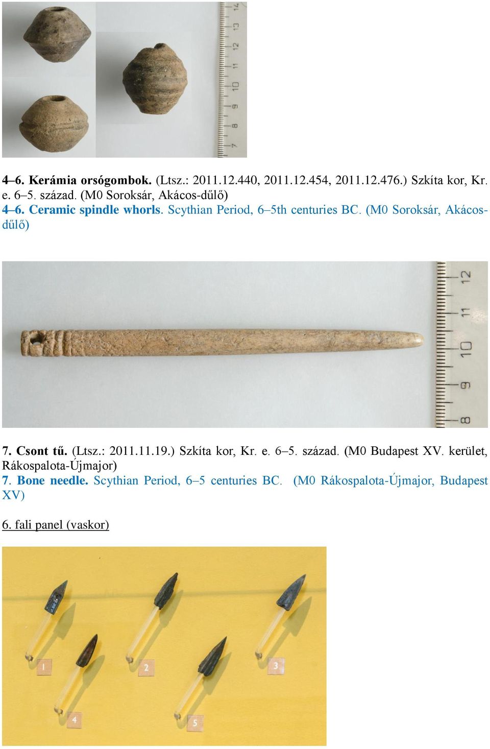 (M0 Soroksár, Akácosdűlő) 7. Csont tű. (Ltsz.: 2011.11.19.) Szkíta kor, Kr. e. 6 5. század. (M0 Budapest XV.