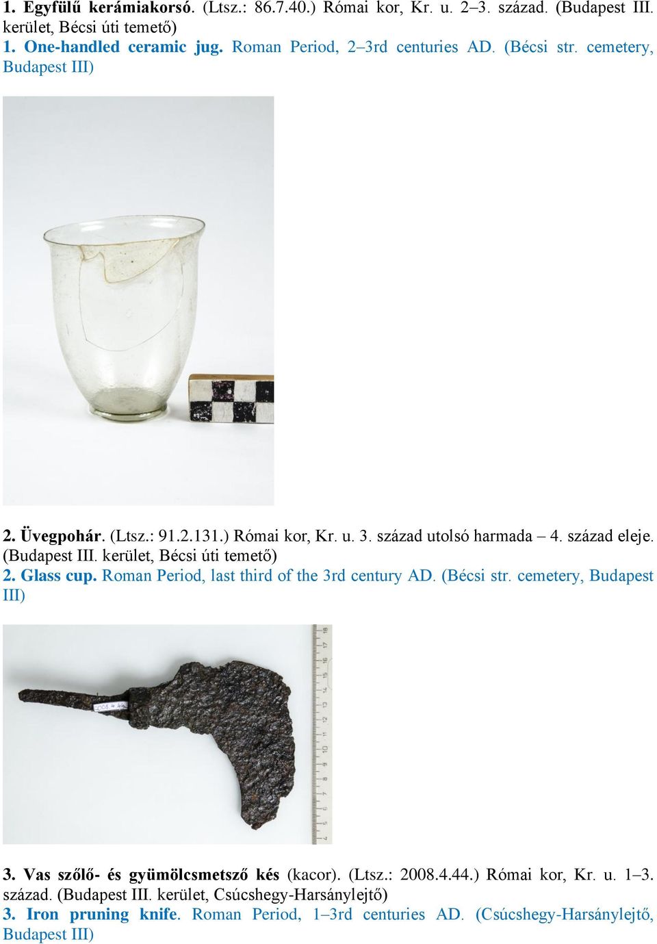 (Budapest III. kerület, Bécsi úti temető) 2. Glass cup. Roman Period, last third of the 3rd century AD. (Bécsi str. cemetery, Budapest III) 3.