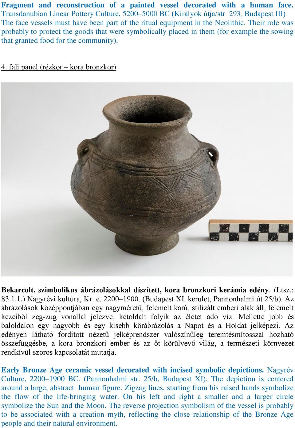 Their role was probably to protect the goods that were symbolically placed in them (for example the sowing that granted food for the community). 4.