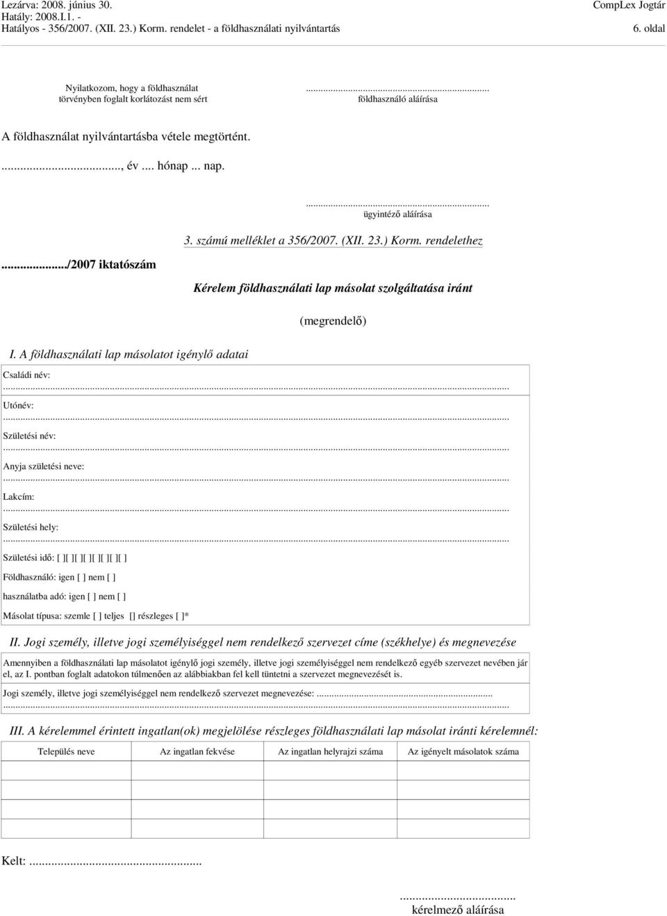 A földhasználati lap másolatot igénylő adatai Kérelem földhasználati lap másolat szolgáltatása iránt (megrendelő) Családi név: Utónév: Születési név: Anyja születési neve: Lakcím: Születési hely: