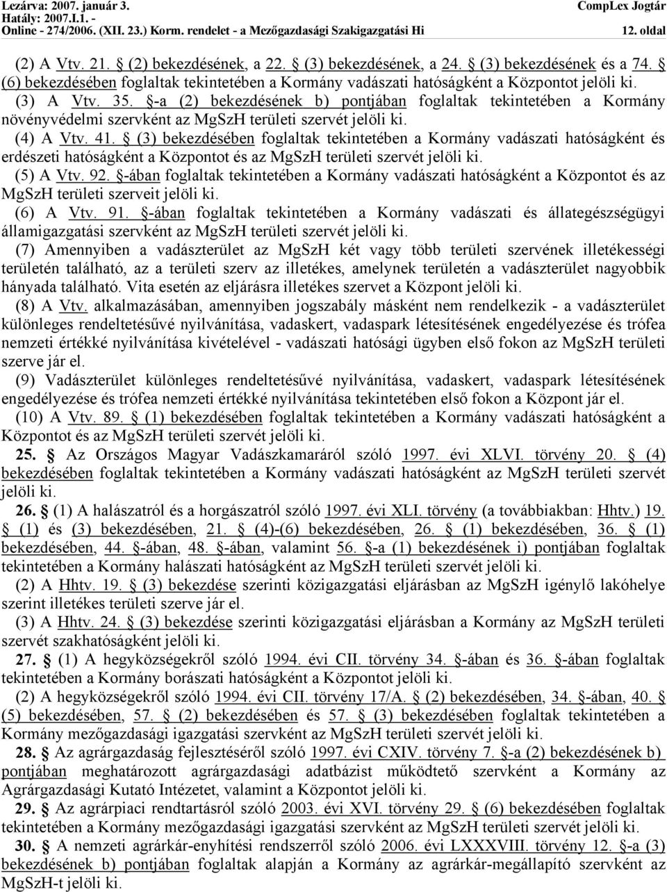 (3) bekezdésében foglaltak tekintetében a Kormány vadászati hatóságként és erdészeti hatóságként a Központot és az MgSzH területi szervét jelöli ki. (5) A Vtv. 92.