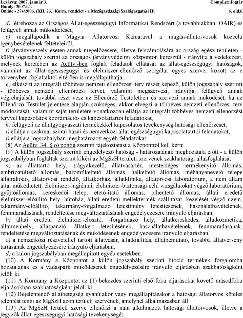 járványvédelmi központon keresztül - irányítja a védekezést, melynek keretében az Áeütv.
