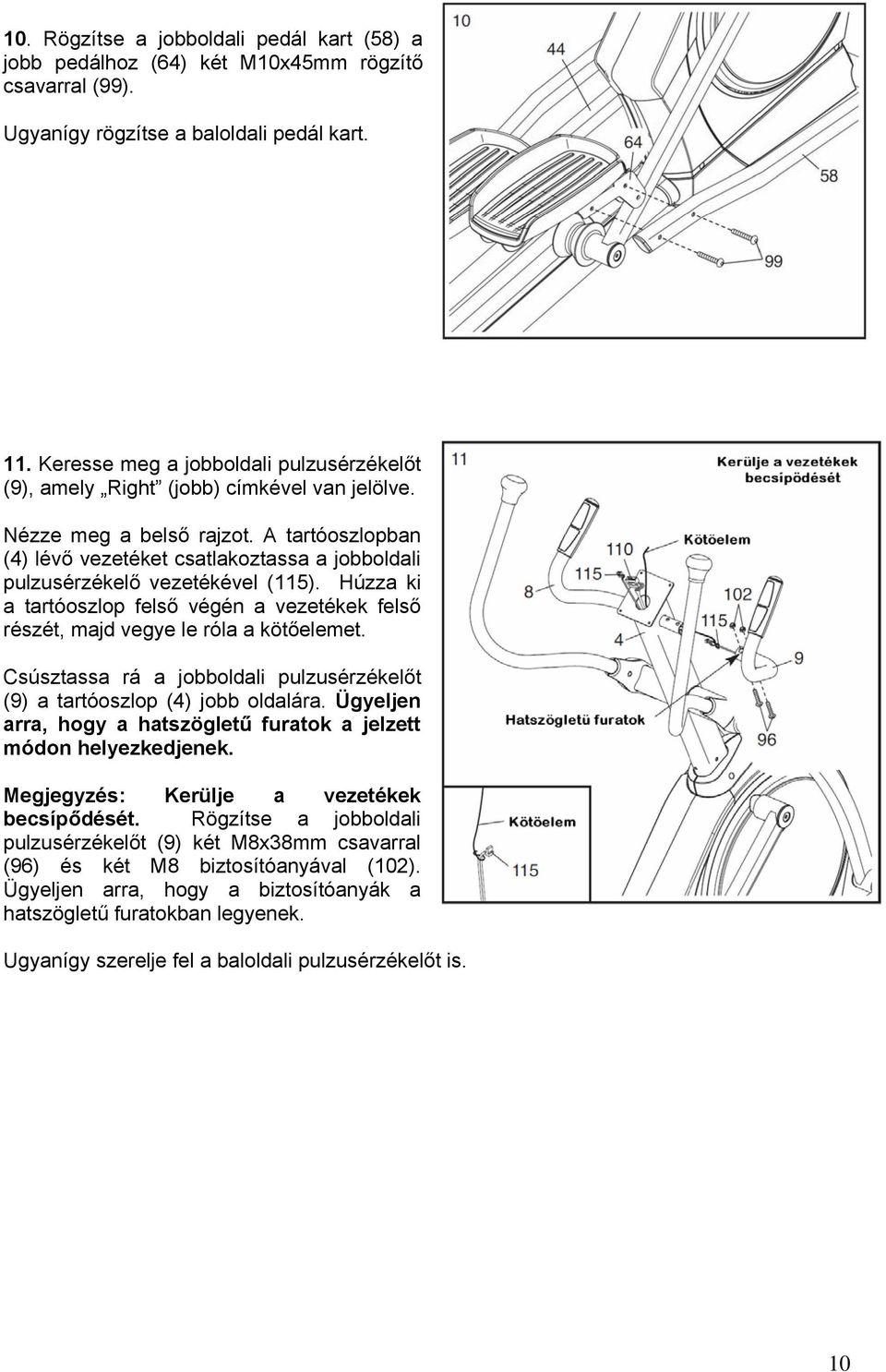 A tartóoszlopban (4) lévő vezetéket csatlakoztassa a jobboldali pulzusérzékelő vezetékével (115). Húzza ki a tartóoszlop felső végén a vezetékek felső részét, majd vegye le róla a kötőelemet.