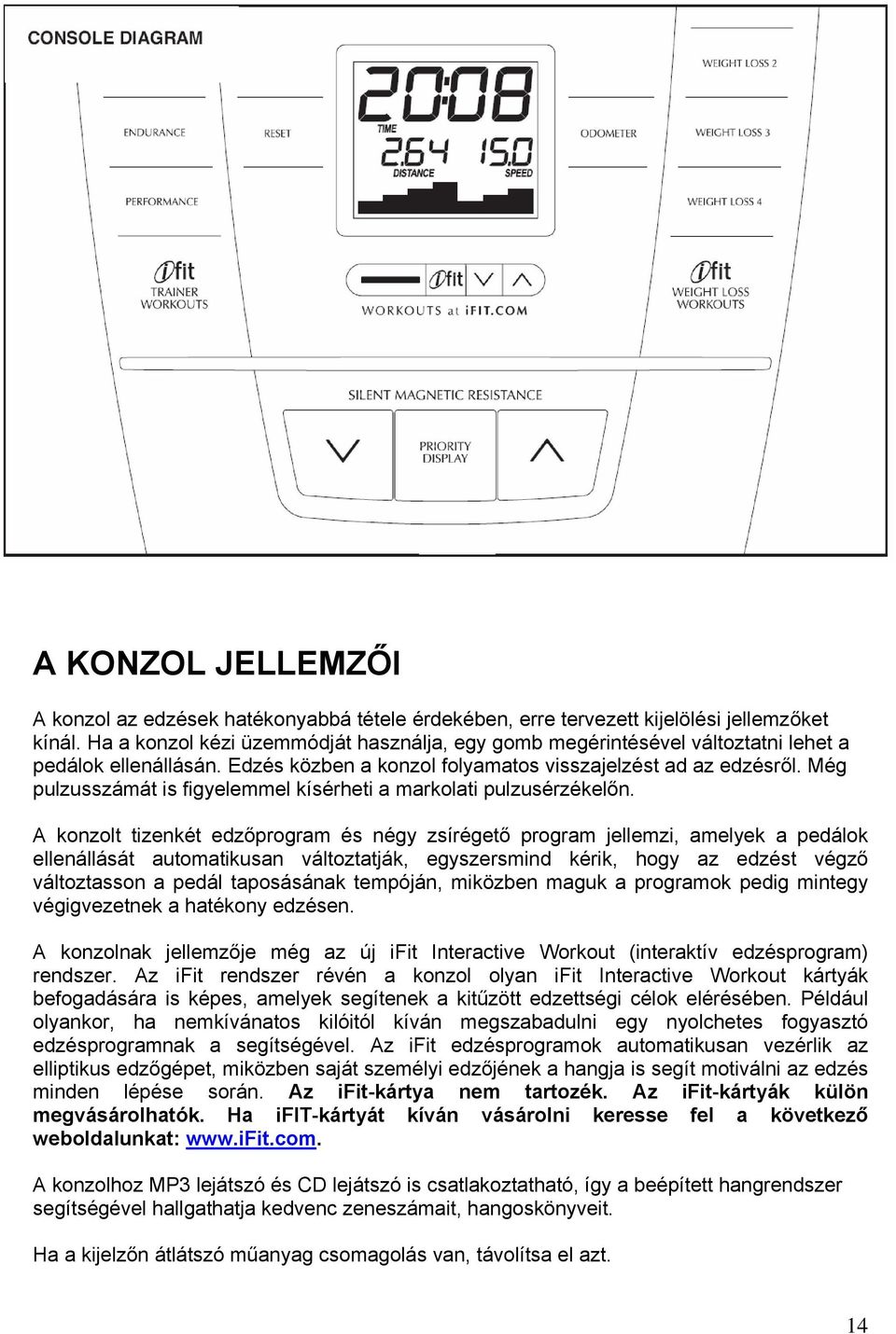 Még pulzusszámát is figyelemmel kísérheti a markolati pulzusérzékelőn.