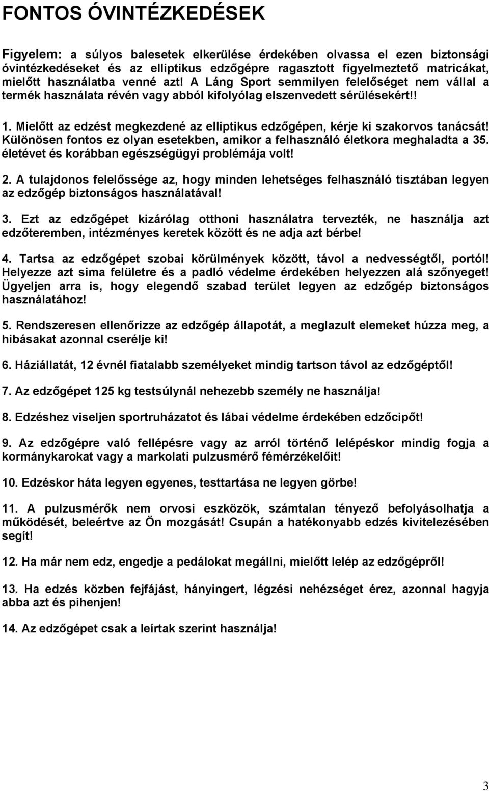 Mielőtt az edzést megkezdené az elliptikus edzőgépen, kérje ki szakorvos tanácsát! Különösen fontos ez olyan esetekben, amikor a felhasználó életkora meghaladta a 35.