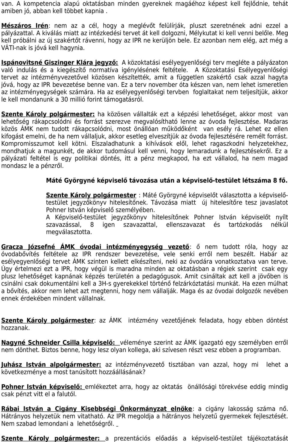 Meg kell próbálni az új szakértőt rávenni, hogy az IPR ne kerüljön bele. Ez azonban nem elég, azt még a VÁTI-nak is jóvá kell hagynia.